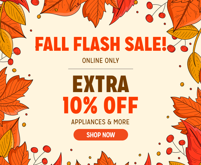 Fall Flash Sale! Online Only - Extra 10% off Appliances and More - Ends 2/3 @ Noon